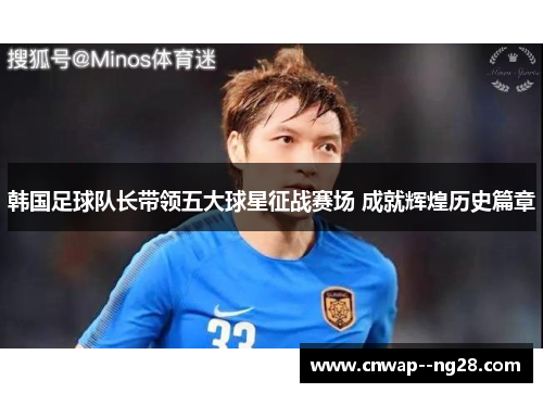 韩国足球队长带领五大球星征战赛场 成就辉煌历史篇章