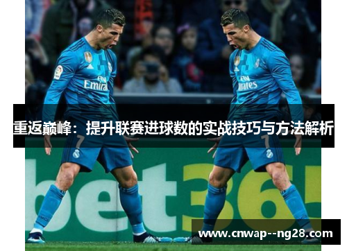 重返巅峰:提升联赛进球数的实战技巧与方法解析 重返巅峰:提升联赛进球数的实战技巧与方法解析