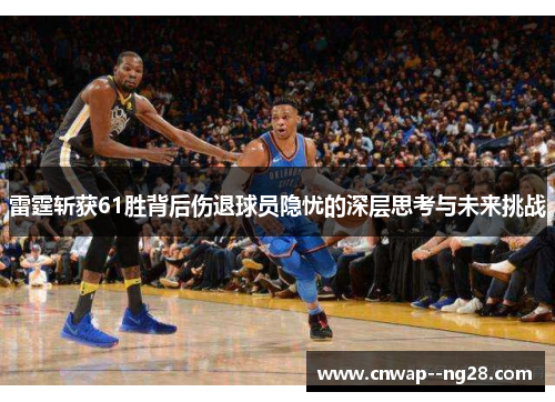 雷霆斩获61胜背后伤退球员隐忧的深层思考与未来挑战